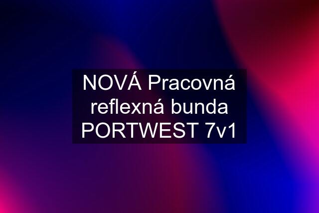 NOVÁ Pracovná reflexná bunda PORTWEST 7v1