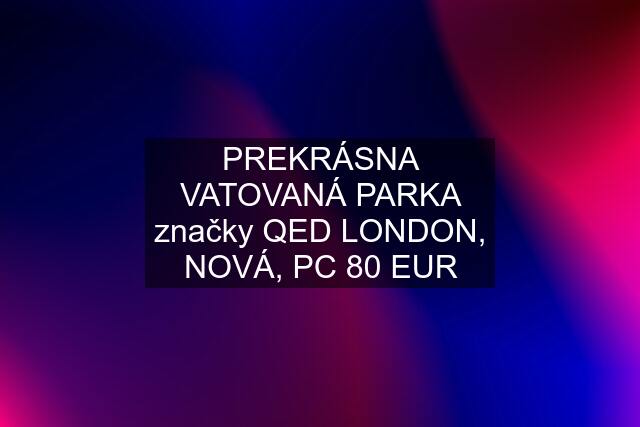 PREKRÁSNA VATOVANÁ PARKA značky QED LONDON, NOVÁ, PC 80 EUR