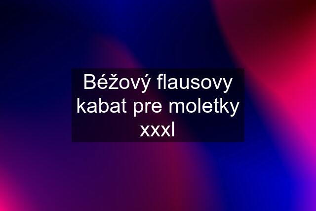 Béžový flausovy kabat pre moletky xxxl