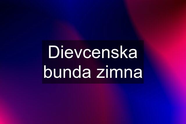 Dievcenska bunda zimna