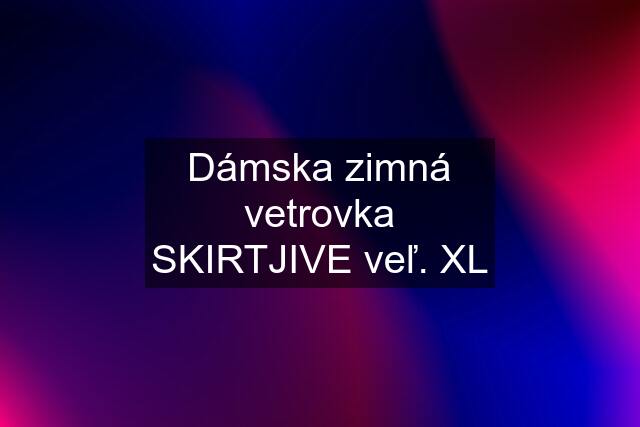 Dámska zimná vetrovka SKIRTJIVE veľ. XL