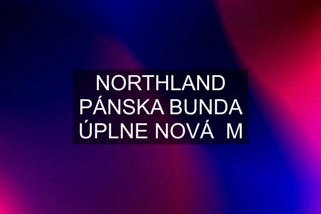 NORTHLAND PÁNSKA BUNDA ÚPLNE NOVÁ  M