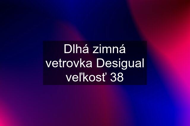 Dlhá zimná vetrovka Desigual veľkosť 38