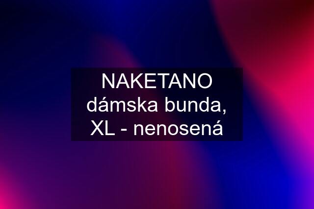 NAKETANO dámska bunda, XL - nenosená