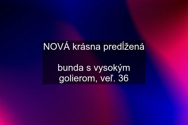 NOVÁ krásna predĺžená  bunda s vysokým golierom, veľ. 36