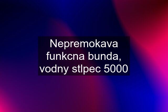 Nepremokava funkcna bunda, vodny stlpec 5000