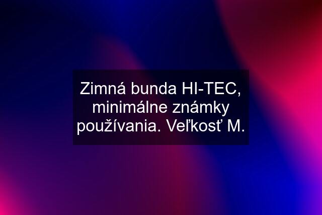 Zimná bunda HI-TEC, minimálne známky používania. Veľkosť M.