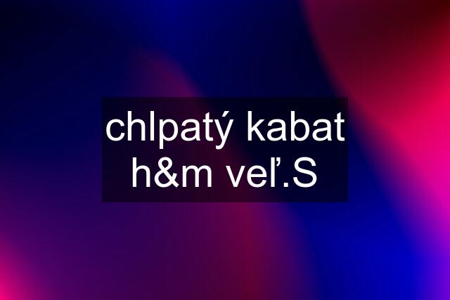 chlpatý kabat h&m veľ.S