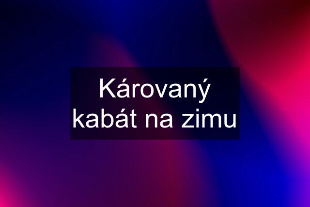 Károvaný kabát na zimu