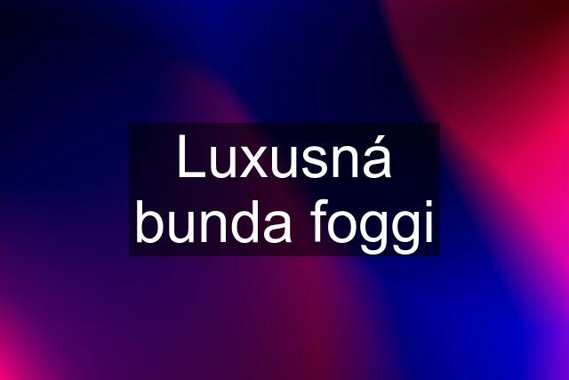 Luxusná bunda foggi