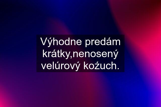 Výhodne predám krátky,nenosený velúrový koźuch.