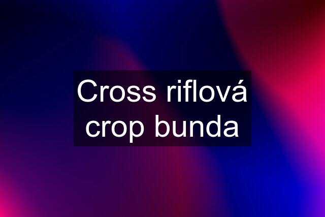 Cross riflová crop bunda