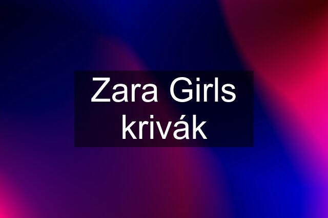 Zara Girls krivák