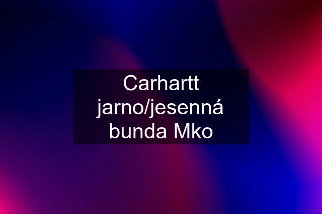 Carhartt jarno/jesenná bunda Mko