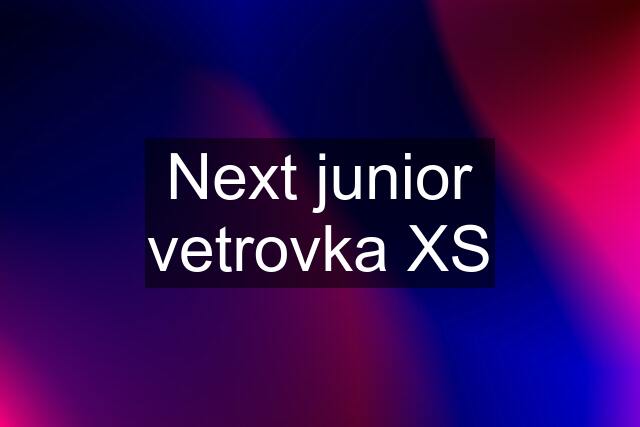 Next junior vetrovka XS