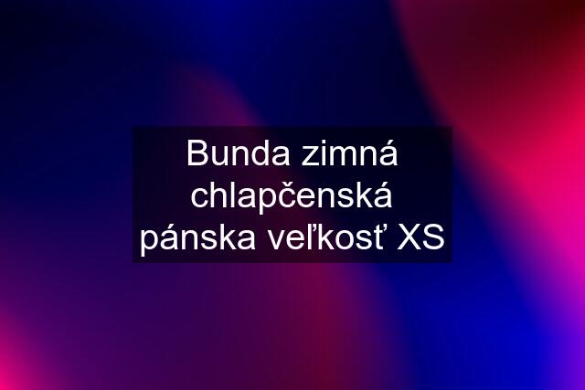 Bunda zimná chlapčenská pánska veľkosť XS