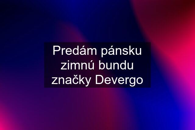 Predám pánsku zimnú bundu značky Devergo