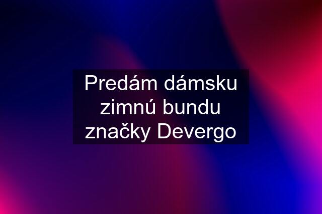 Predám dámsku zimnú bundu značky Devergo