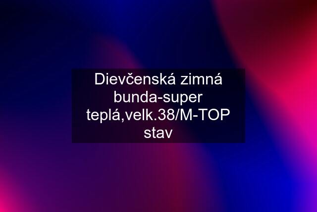 Dievčenská zimná bunda-super teplá,velk.38/M-TOP stav