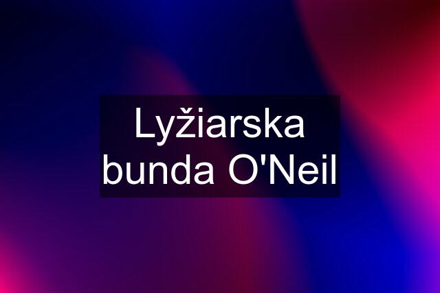 Lyžiarska bunda O'Neil