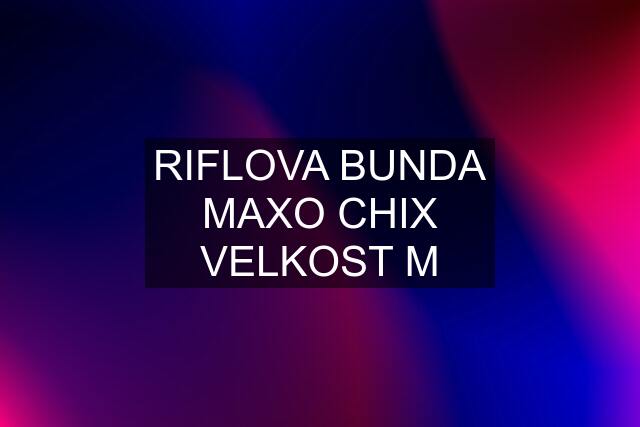 RIFLOVA BUNDA MAXO CHIX VELKOST M