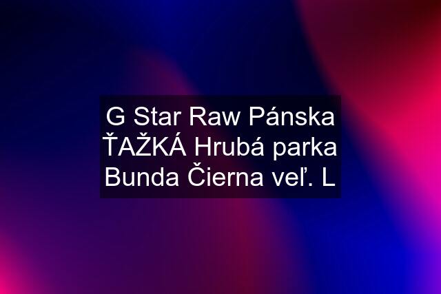 G Star Raw Pánska ŤAŽKÁ Hrubá parka Bunda Čierna veľ. L