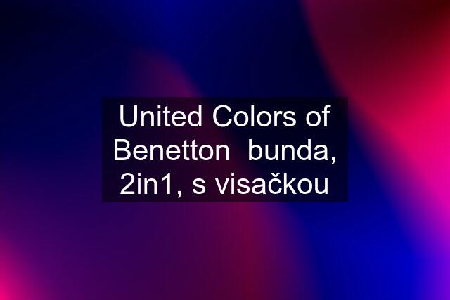 United Colors of Benetton  bunda, 2in1, s visačkou