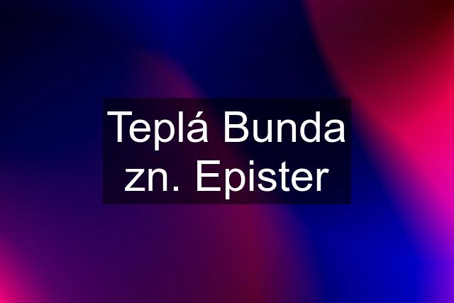 Teplá Bunda zn. Epister