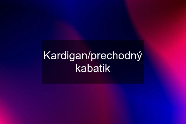 Kardigan/prechodný kabatik