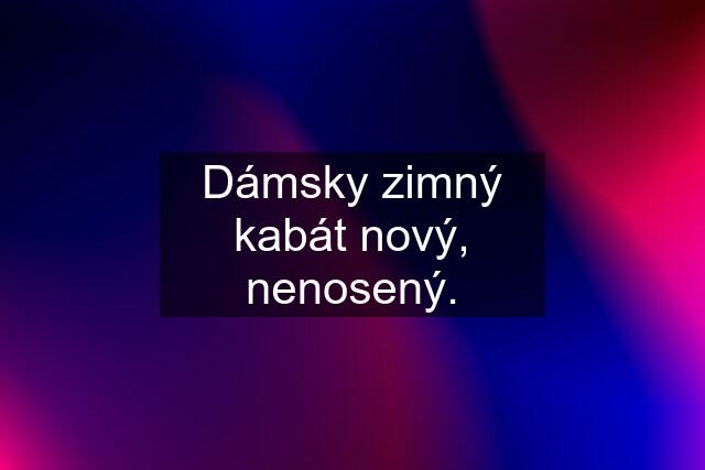 Dámsky zimný kabát nový, nenosený.