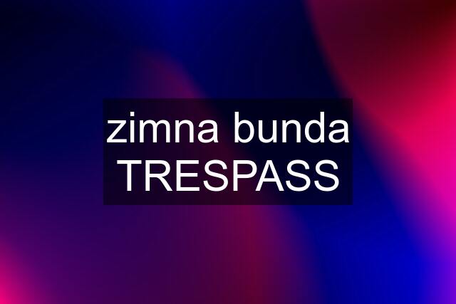 zimna bunda TRESPASS