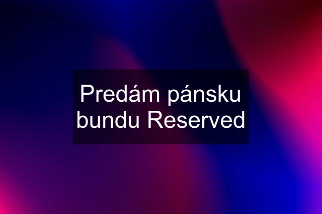 Predám pánsku bundu Reserved