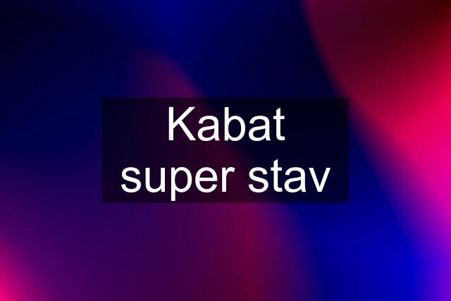 Kabat super stav