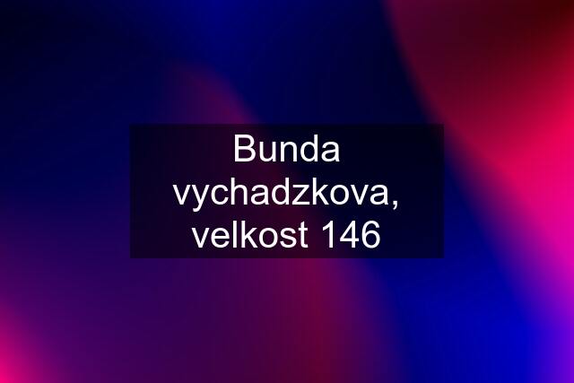 Bunda vychadzkova, velkost 146