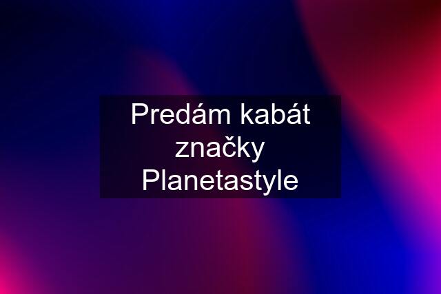 Predám kabát značky Planetastyle