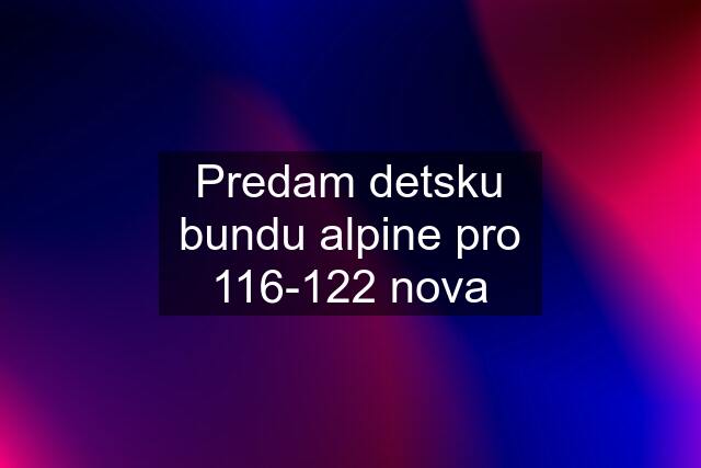 Predam detsku bundu alpine pro 116-122 nova