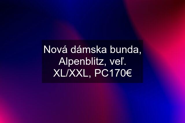 Nová dámska bunda, Alpenblitz, veľ. XL/XXL, PC170€