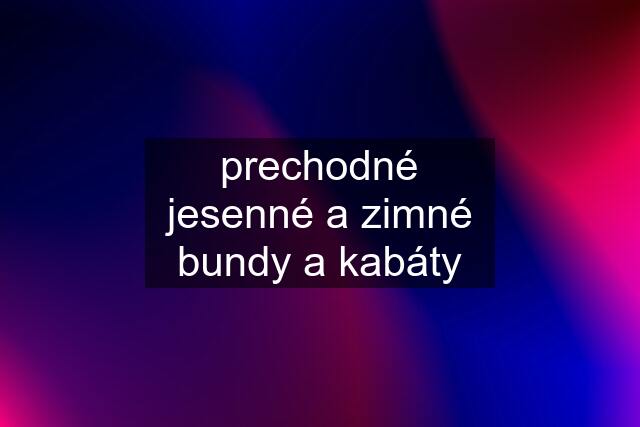 prechodné jesenné a zimné bundy a kabáty