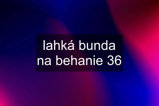 lahká bunda na behanie 36