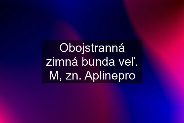 Obojstranná zimná bunda veľ. M, zn. Aplinepro