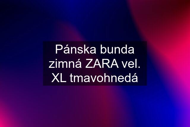 Pánska bunda zimná ZARA vel. XL tmavohnedá