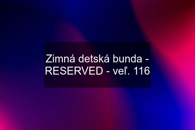 Zimná detská bunda - RESERVED - veľ. 116