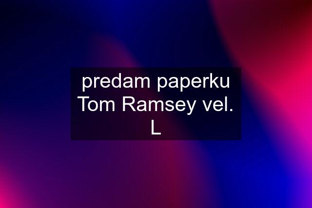 predam paperku Tom Ramsey vel. L