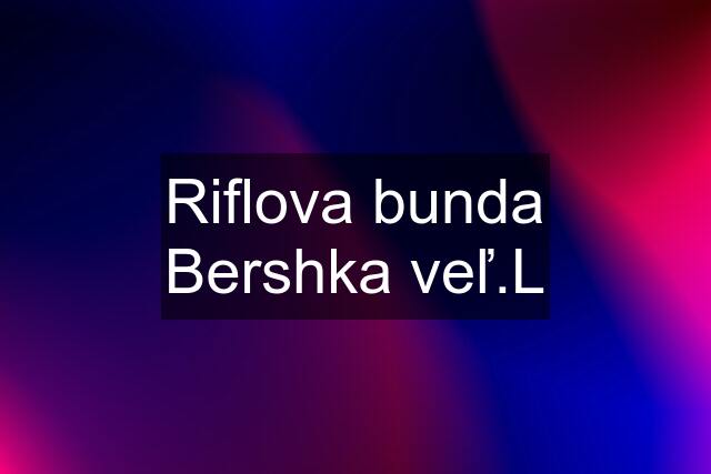 Riflova bunda Bershka veľ.L