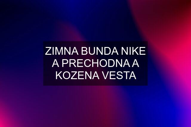 ZIMNA BUNDA NIKE A PRECHODNA A KOZENA VESTA