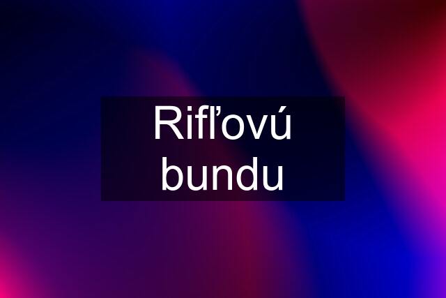 Rifľovú bundu