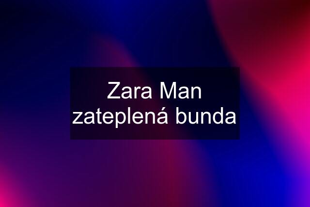 Zara Man zateplená bunda