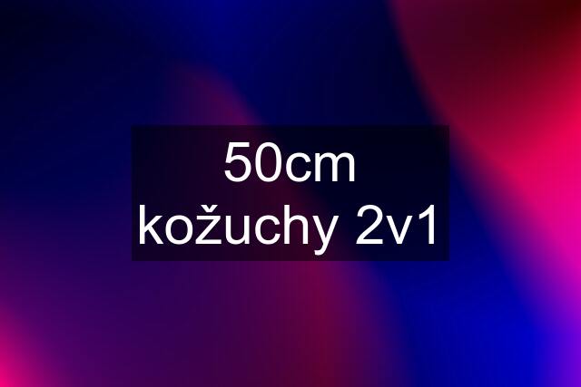 50cm kožuchy 2v1