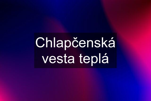 Chlapčenská vesta teplá