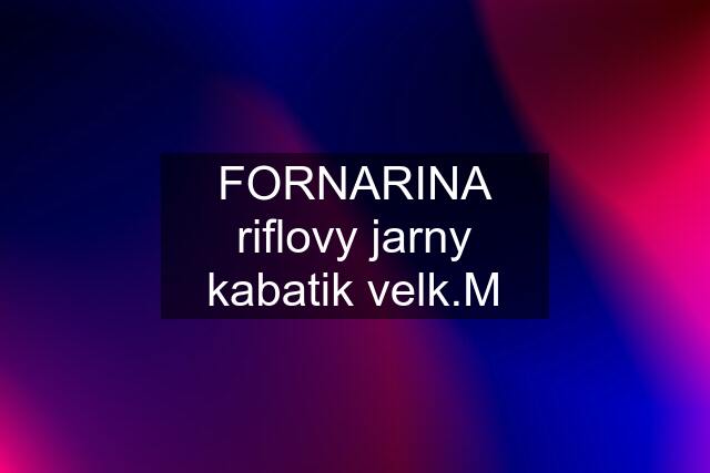 FORNARINA riflovy jarny kabatik velk.M